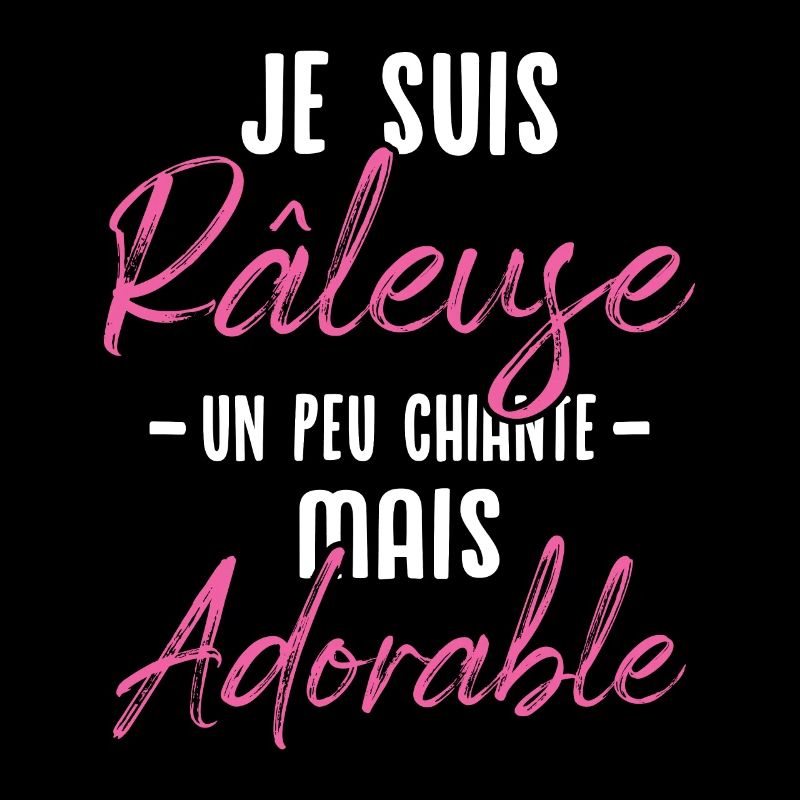 Je suis râleuse un peu chiante mais adorable