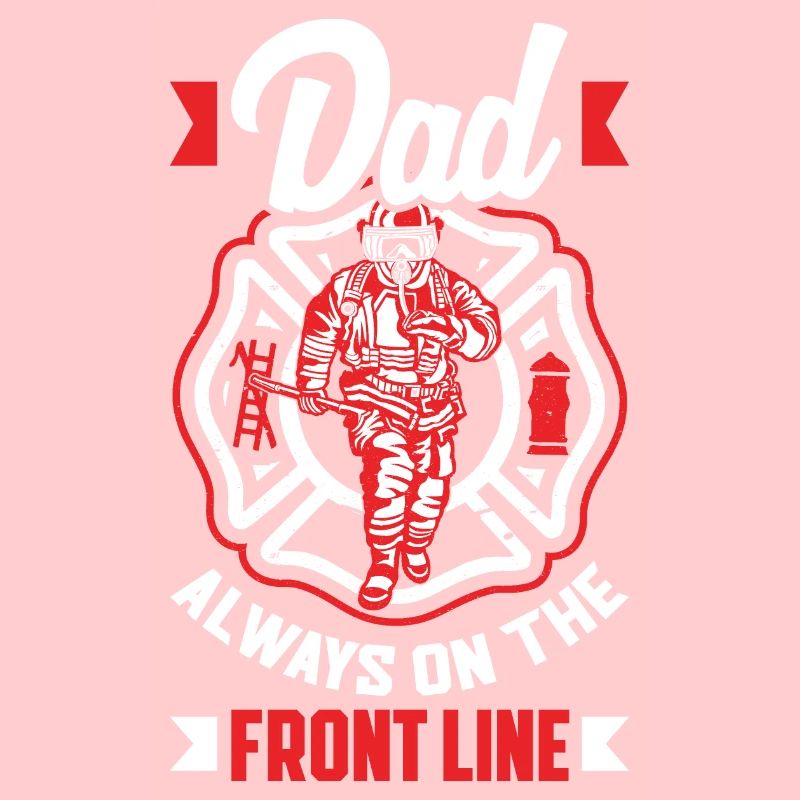 Dad Always On The Front Line Firefighters