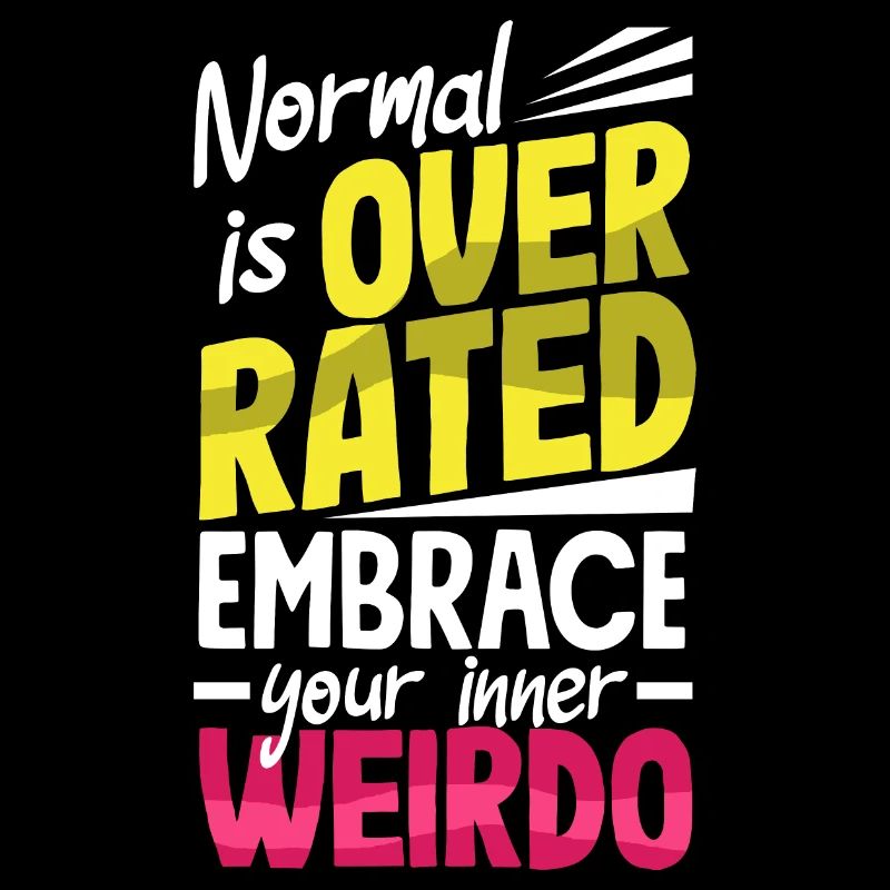 Normal is overrated. Embrace your inner weirdo