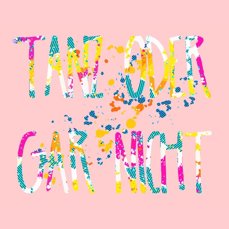 Tanz oder gar nicht, tanzen party festival spruch