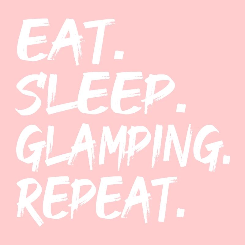 EAT. SLEEP. GLAMPING. REPEAT.