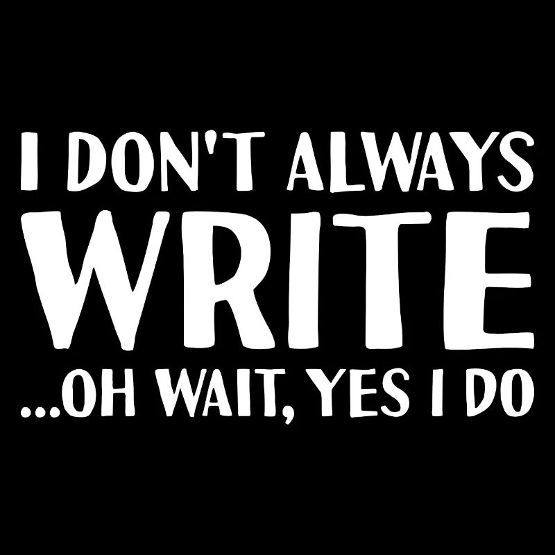 Writer I Don't Always Do Writing