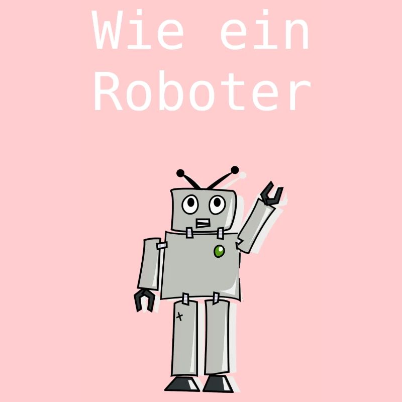 Wie ein Roboter