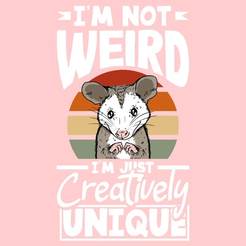 I'm not weird, I'm just creatively unique