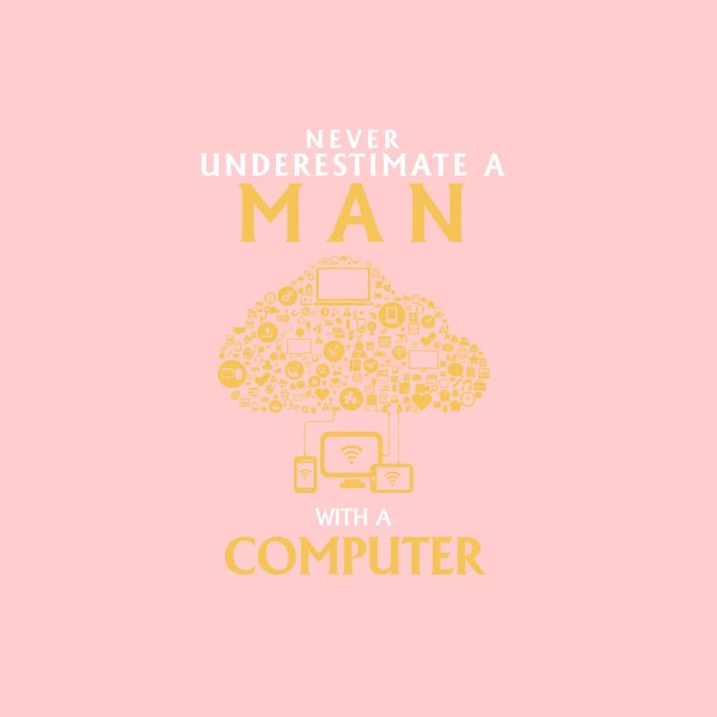 NEVER UNDERESTIMATE A MAN WITH A COMPUTER