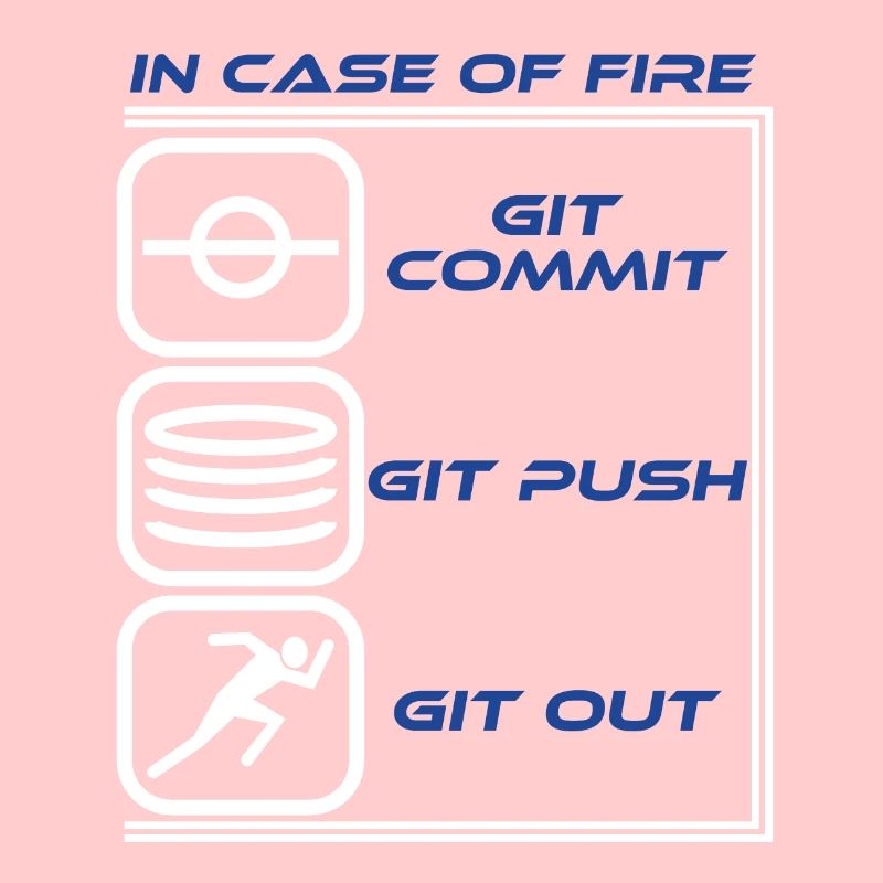 "In Case Of Fire Git Commit Git Push Git Out"