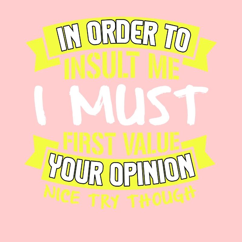 In Order To Insult Me I Must First Value Your