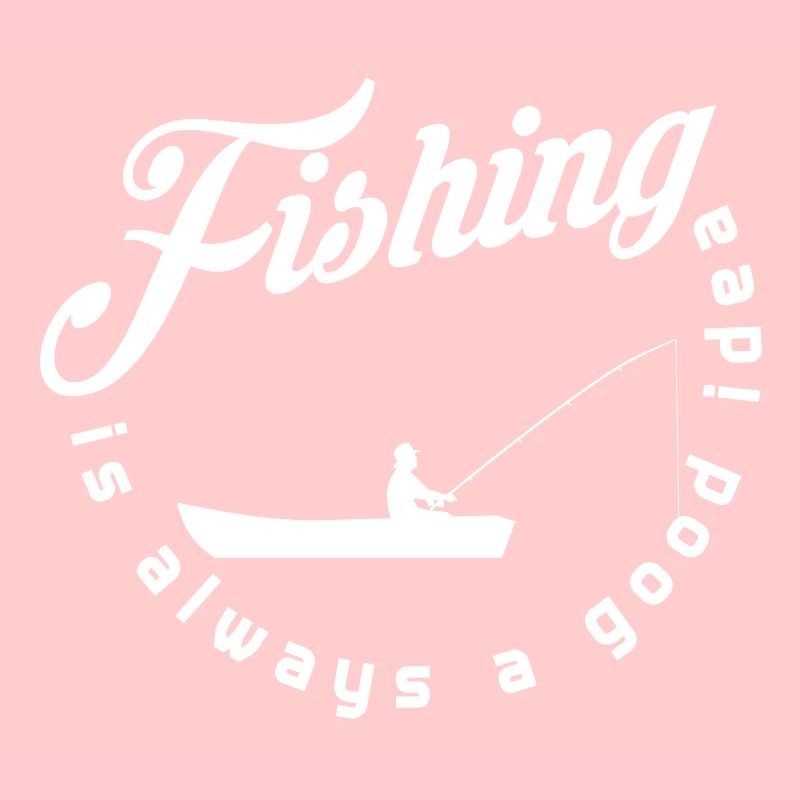 Fishing is always a good idea