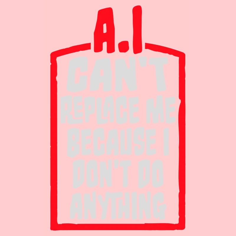 AI Can't Replace Me I Don't Do Anything Humor Joke
