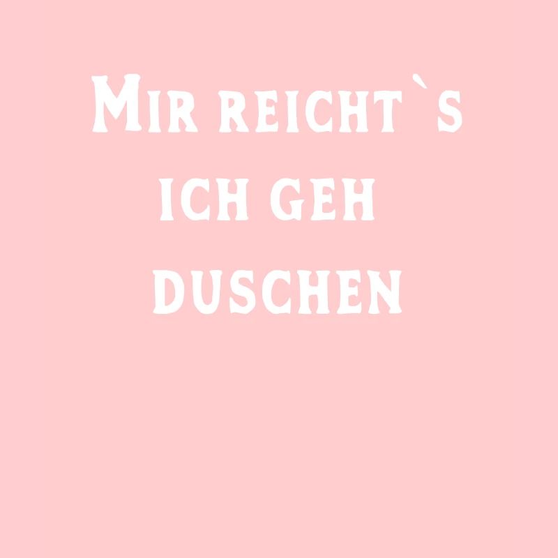 Mir reicht`s ich geh Duschen