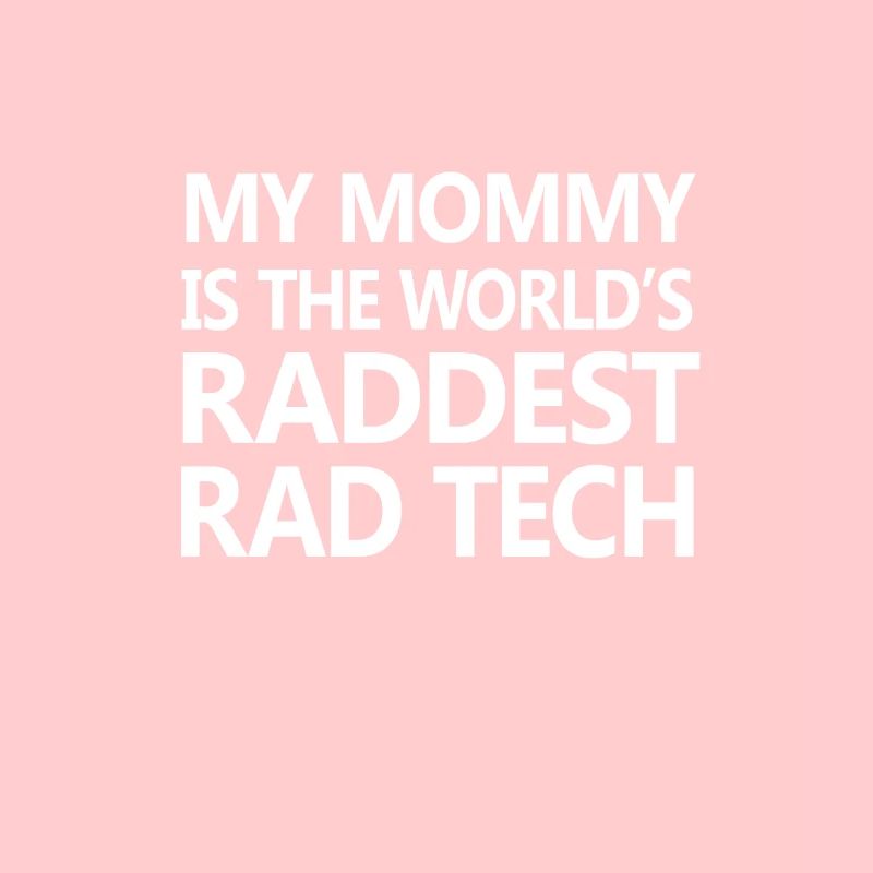 My Mommy Is The World's Raddest Rad Tech