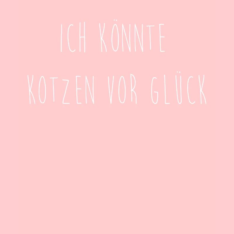 Ich könnte kotzen vor Glück