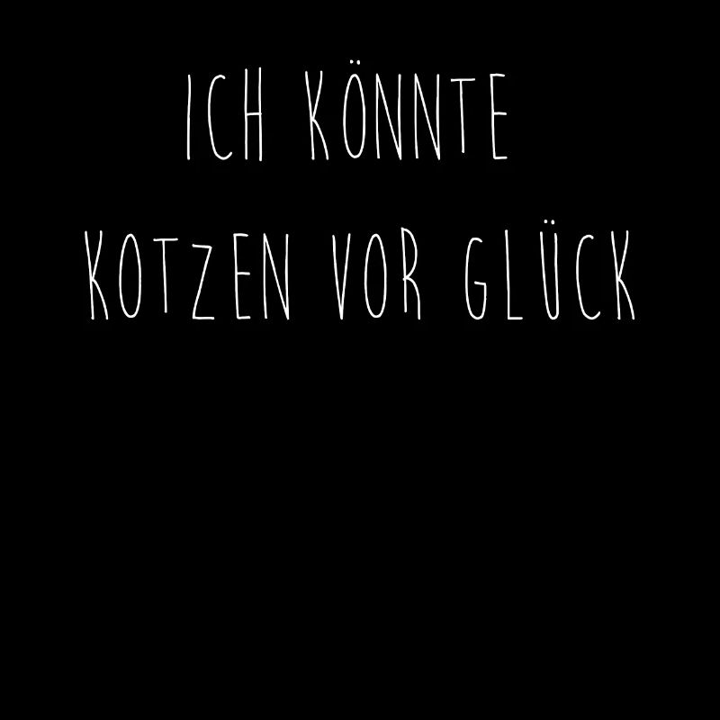 Ich könnte kotzen vor Glück