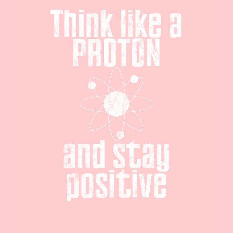 Think Like A Proton And Stay Positive Funny Scienc