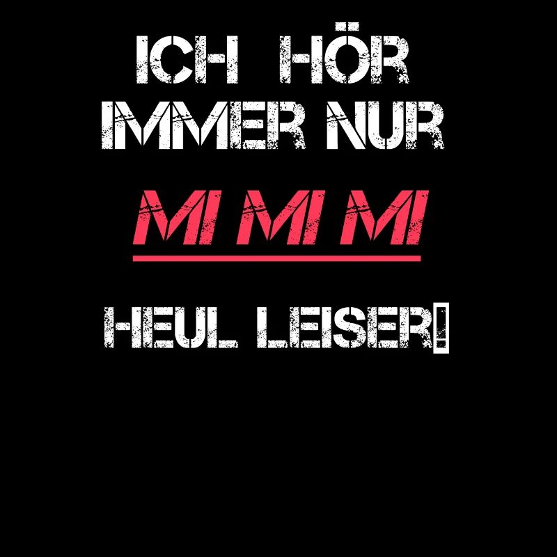 Ich hör immer nur Mimimi Heul Leiser!