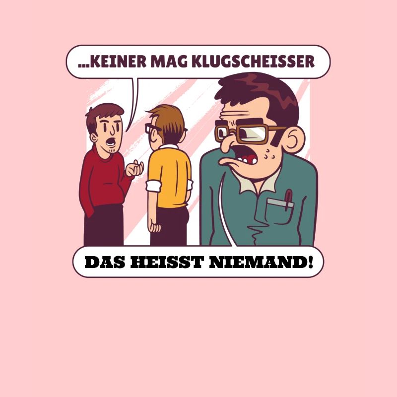 Keiner mag Klugscheisser Das heisst niemand!