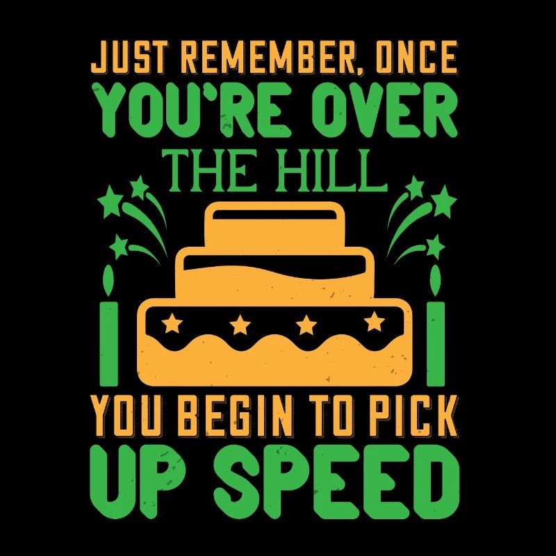 Just remember, once you're over the hill, you begi