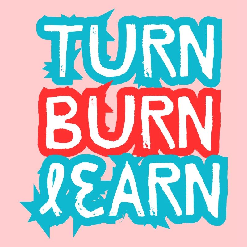 Turn, Burn, Learn