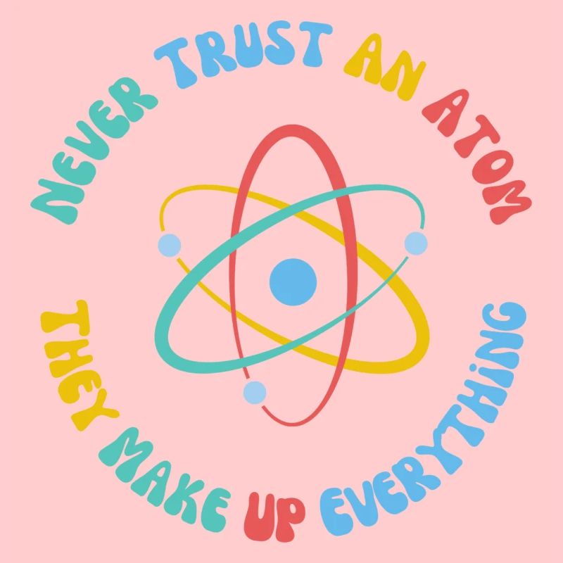 Never Trust An Atom They Make Everything Up