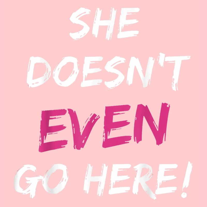 She Doesn't Even Go Here