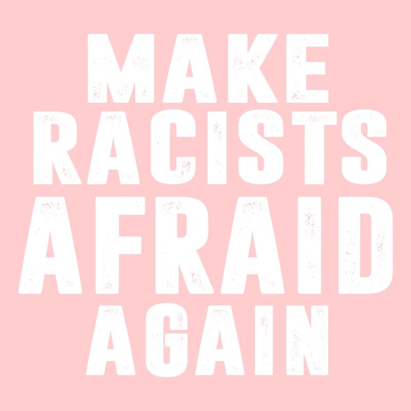 MAKE RACISTS AFRAID AGAIN