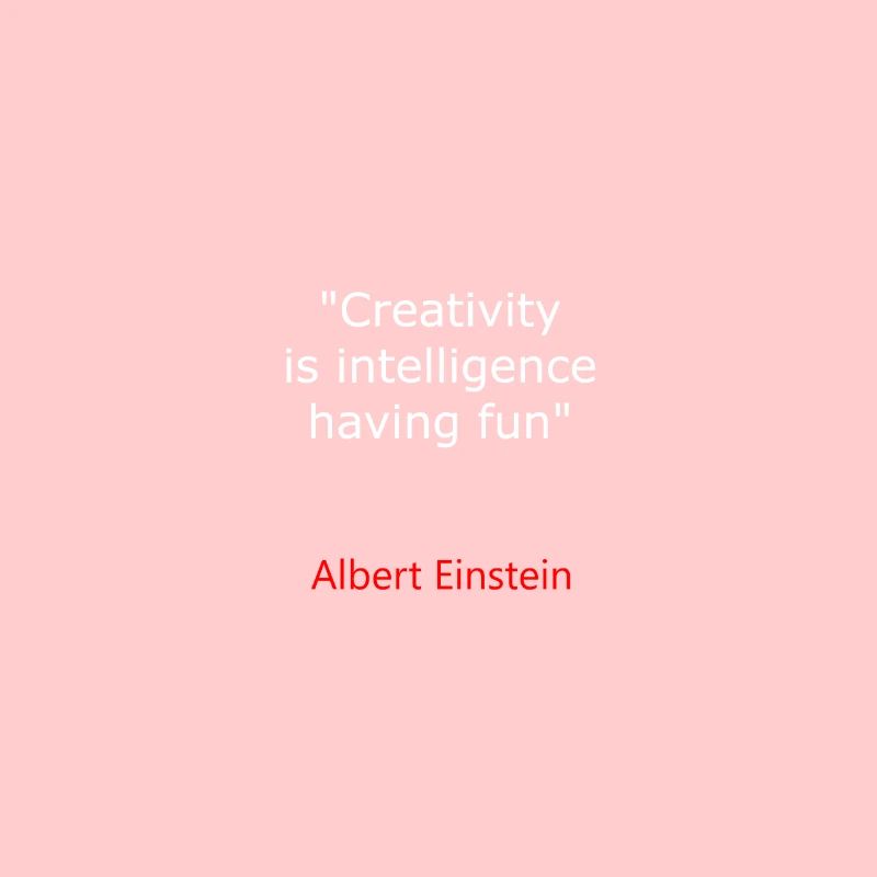 ALBERT E. LA CRÉATIVITÉ C'EST L'INTELLIGENCE S'AMUSER