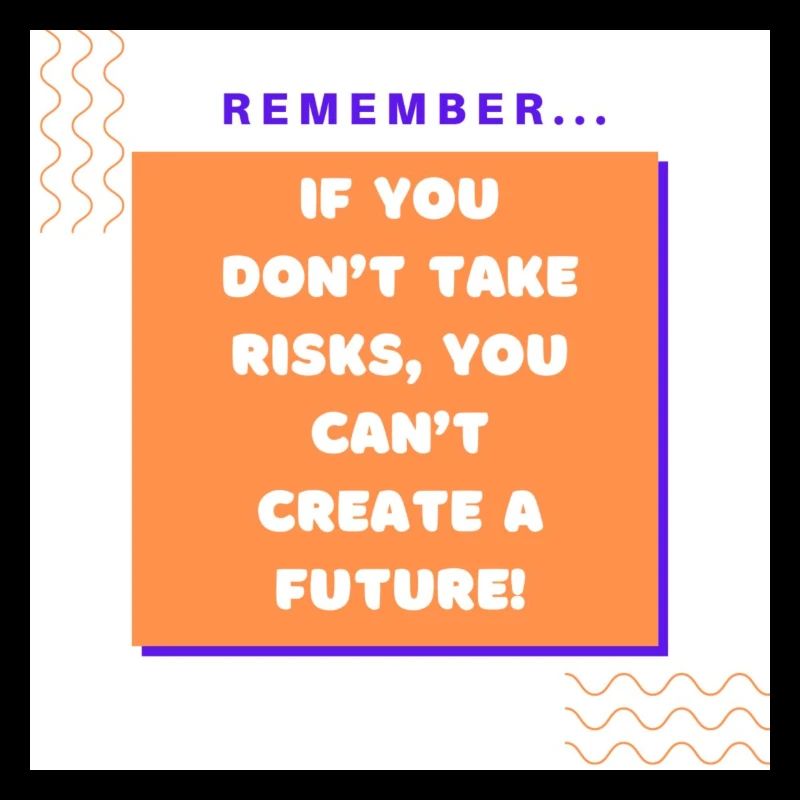 If you don t take risks you can t create a future
