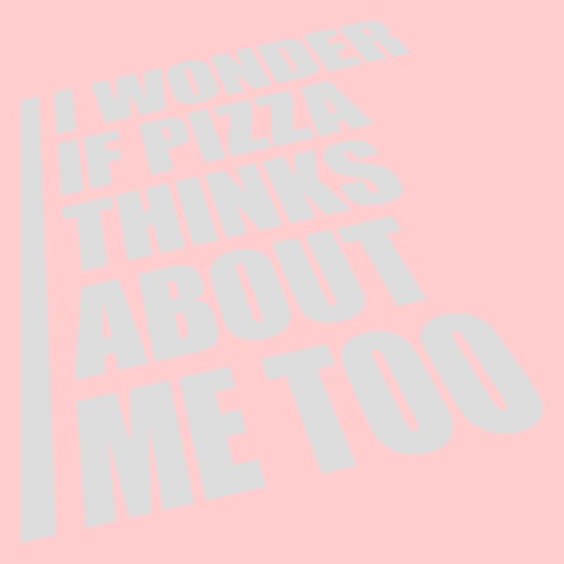 pizza thinks about me