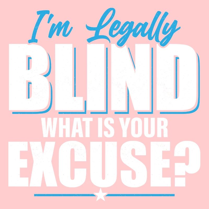 I'm Legally Blind What Is Your Excuse? Blindness
