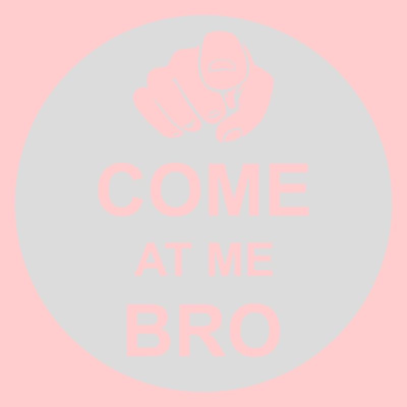 come at me bro