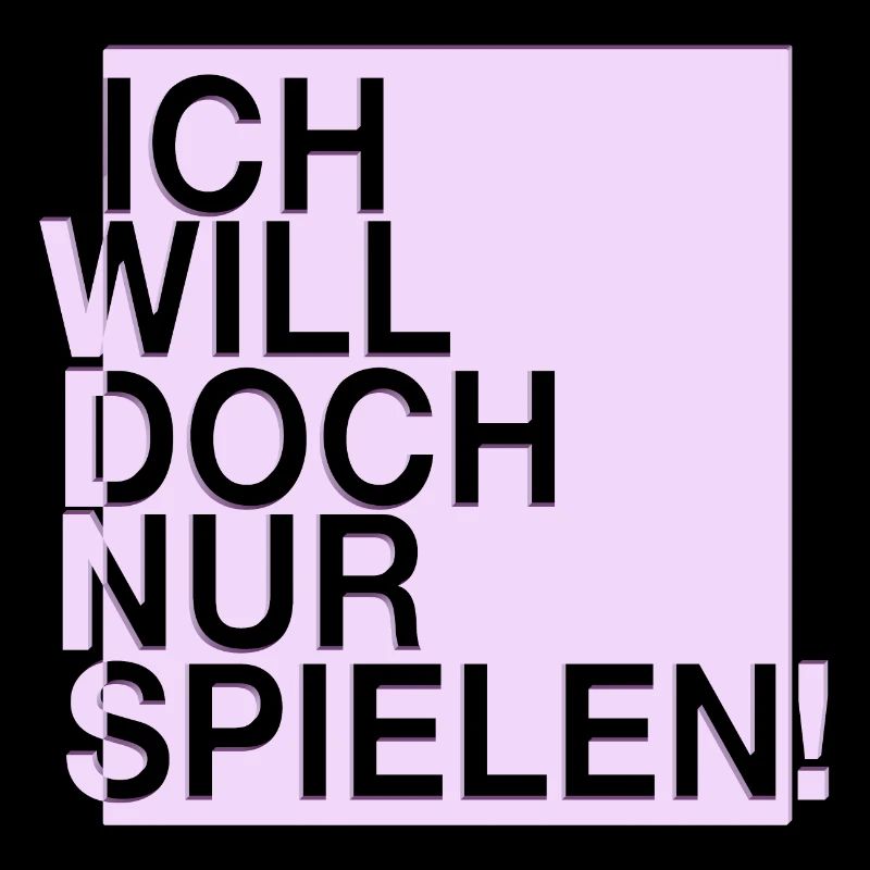 ICH WILL DOCH NUR SPIELEN