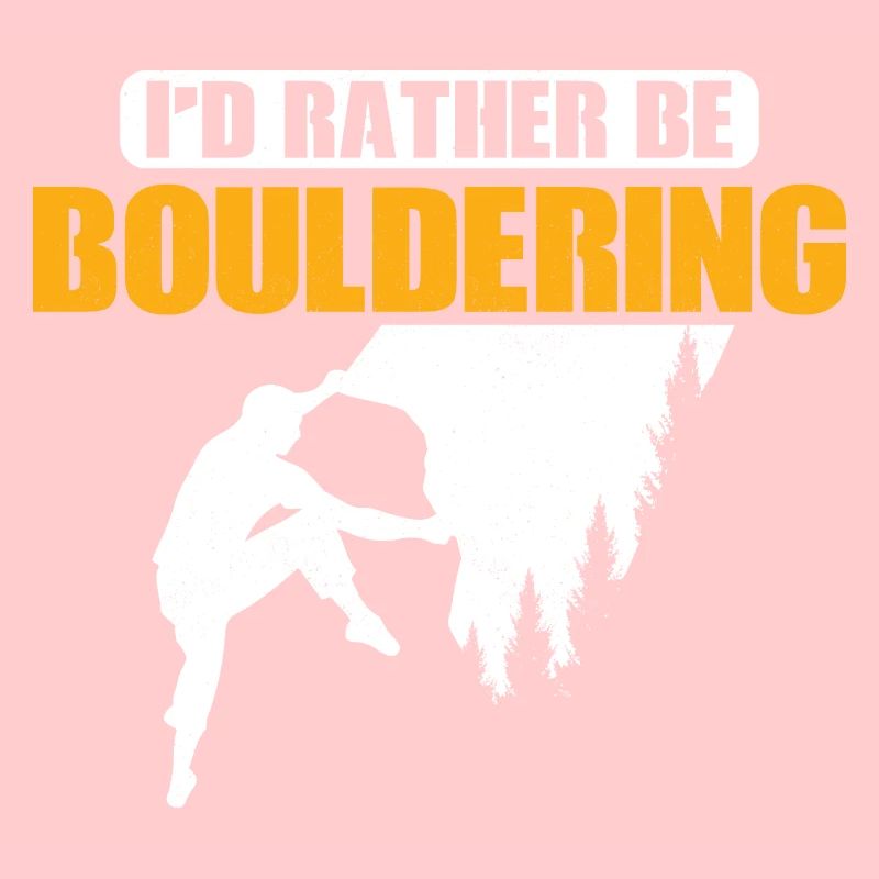 I'd Rather Be Bouldering Climbing Boulder