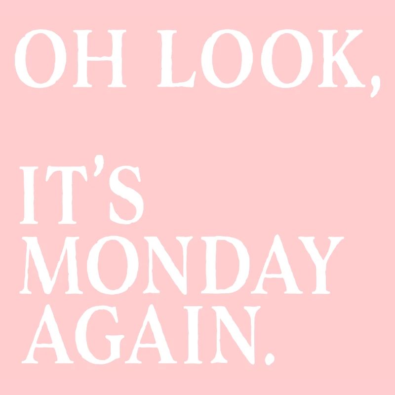 Funny Sarcastic Oh Look It s Monday Again