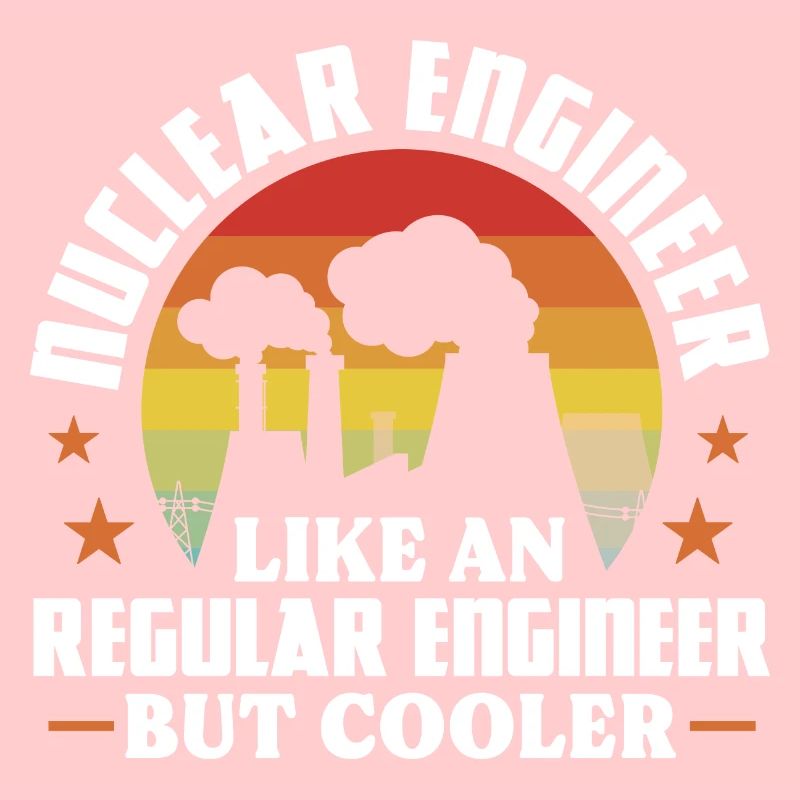 Nuclear engineer Like a regular engineer but