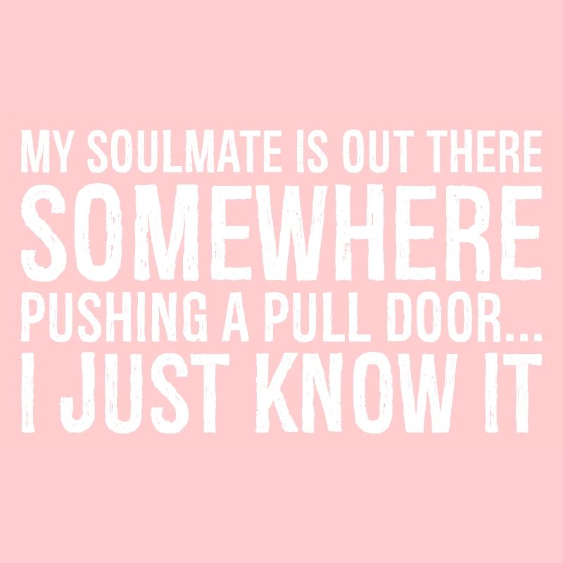 my soulmate is out there somewhere pushing a pull