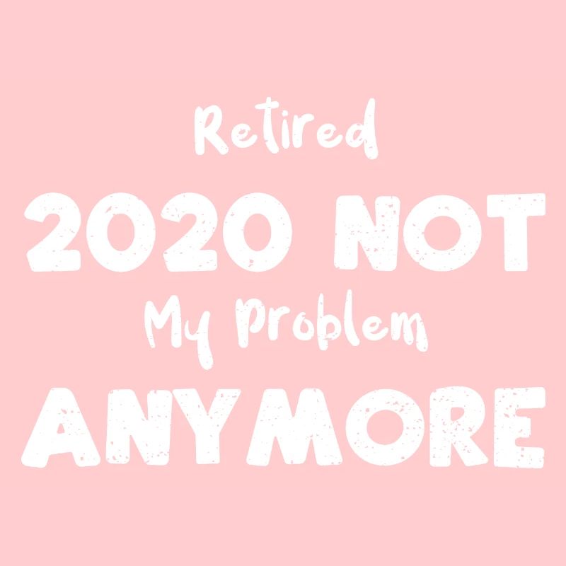 Retired 2020 Not My Problem Anymore