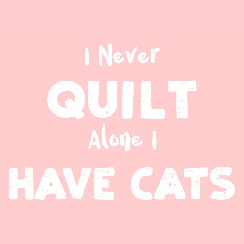 I Never Quilt Alone I Have Cats