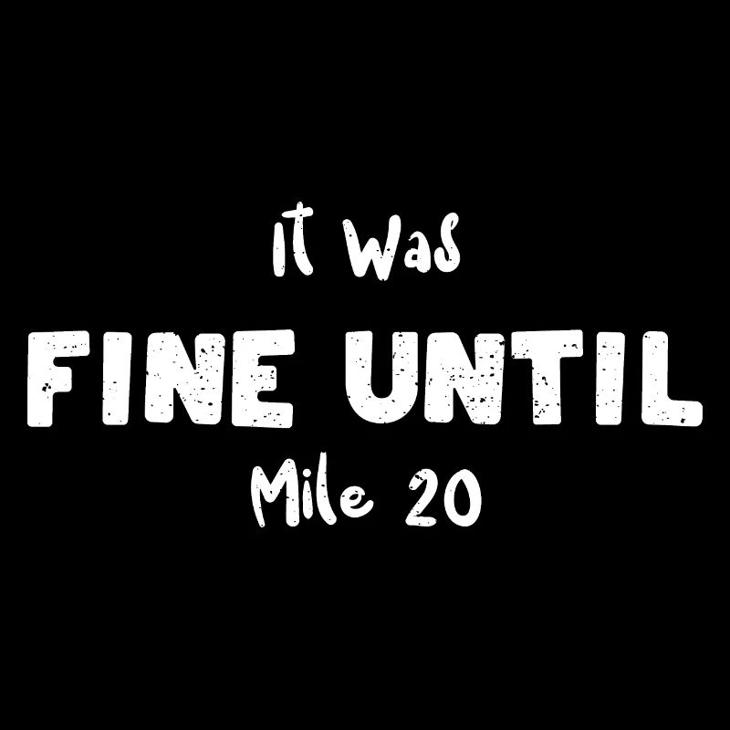 It Was Fine Until Mile 20