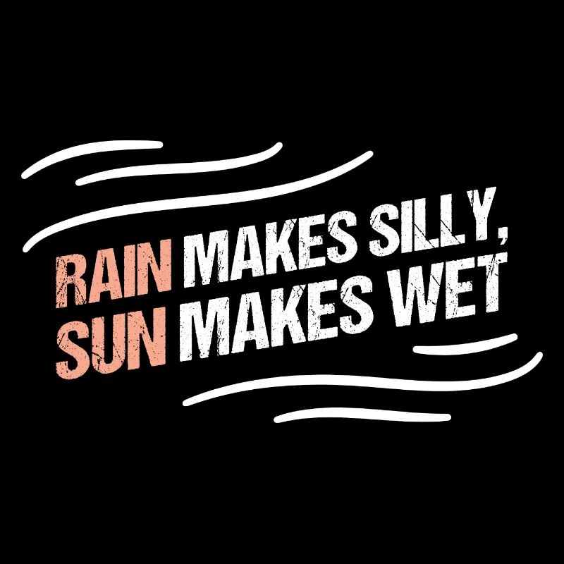 Rain makes silly, sun makes wet