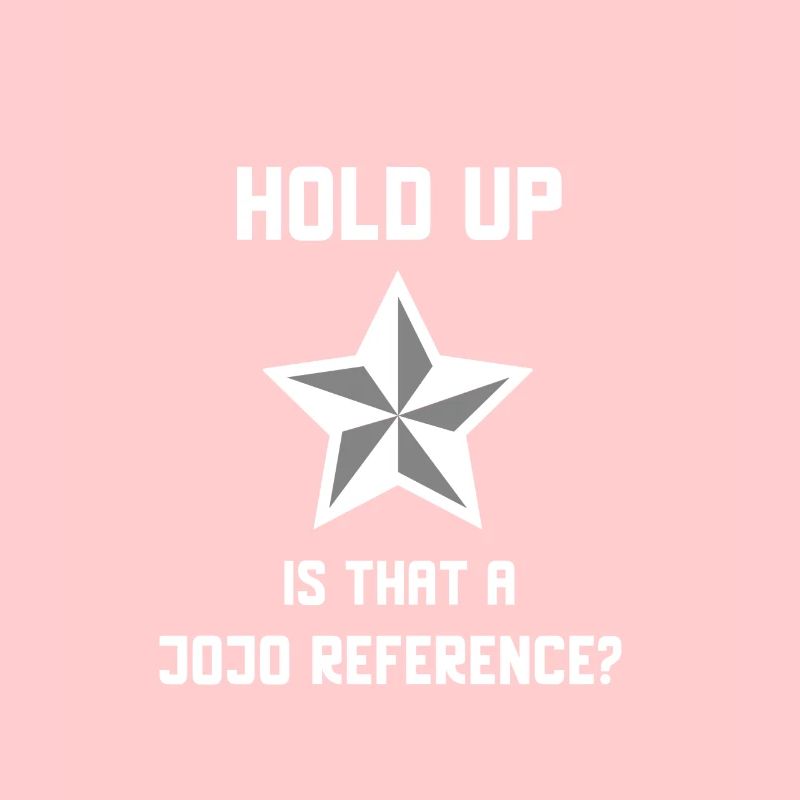 Wait a minute, is that a Jojo Reference?