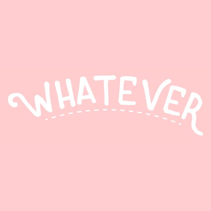 Whatever