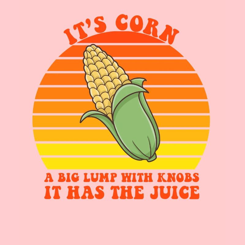 It’s Corn A Big Lump With Knobs It Has The Juice