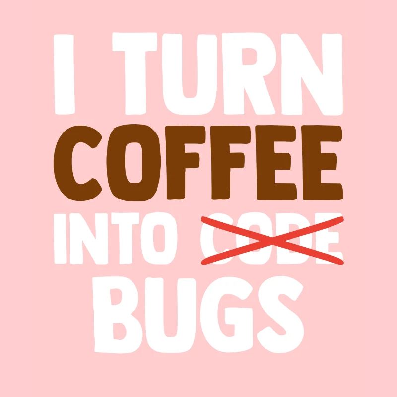 I Turn Coffee Into Bugs Coding Programming Softwar