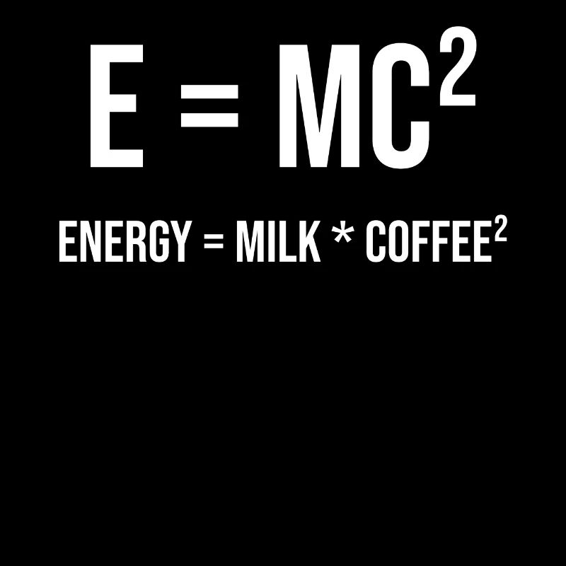 E = MC² - ENERGY = MILK * COFFEE²