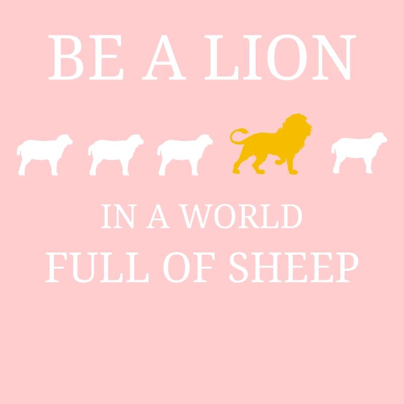 SEI EIN LÖWE IN EINER WELT VOLLER SCHAFE