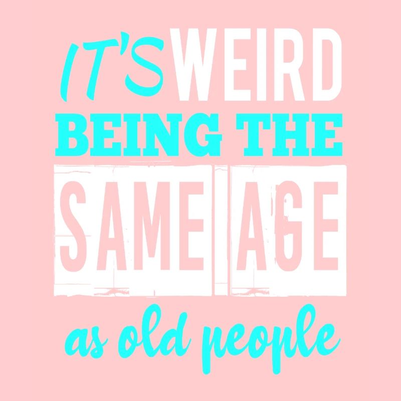 It’s weird being the same age