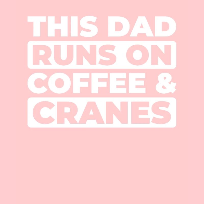 Crane Operator Crane Operator Coffee Father Dad