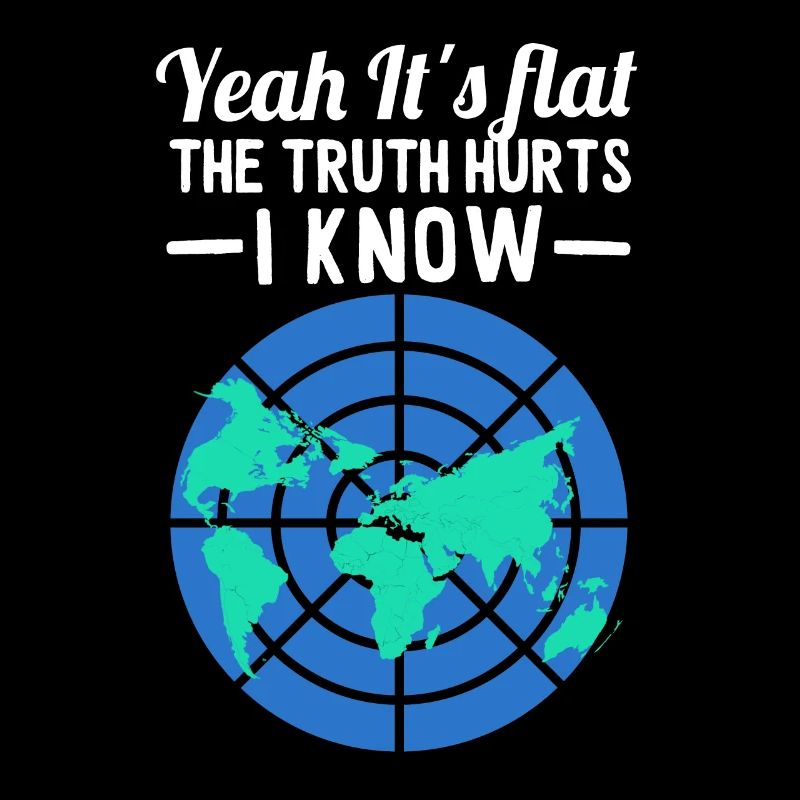 Flat Earth Yeah It’s Flat The Truth Hurts I Know