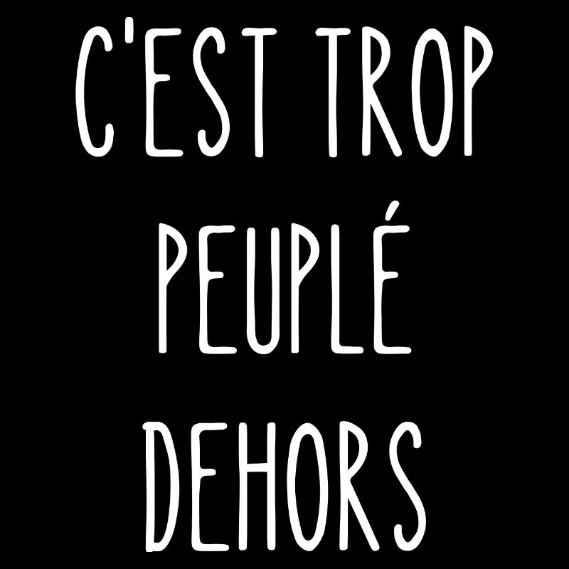 c'est trop peuplé dehors
