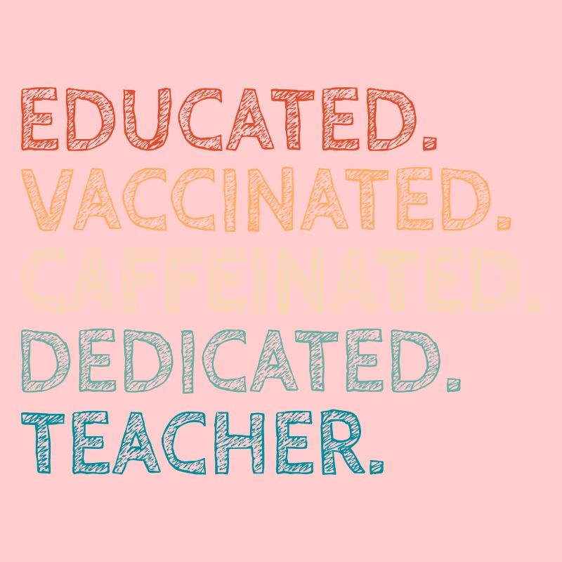 Educated Vaccinated Caffeinated Dedicated Teacher